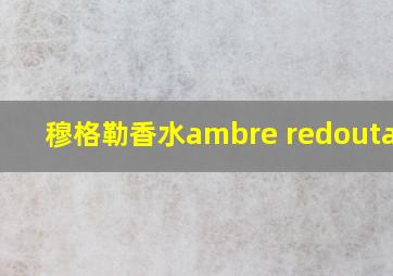 穆格勒香水ambre redoutable